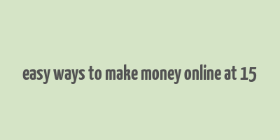 easy ways to make money online at 15