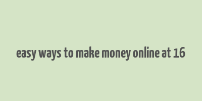 easy ways to make money online at 16