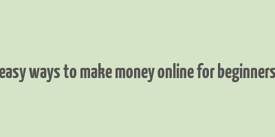 easy ways to make money online for beginners