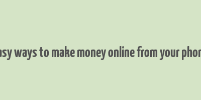 easy ways to make money online from your phone