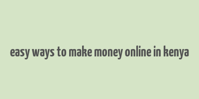 easy ways to make money online in kenya