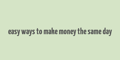 easy ways to make money the same day