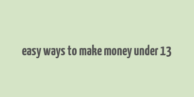 easy ways to make money under 13