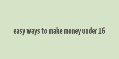 easy ways to make money under 16