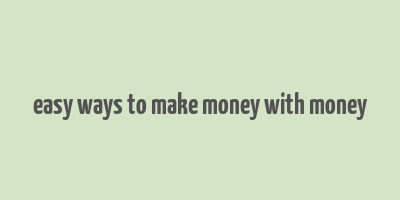 easy ways to make money with money