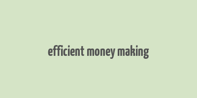 efficient money making