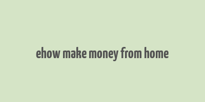 ehow make money from home