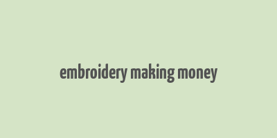 embroidery making money