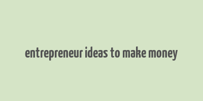 entrepreneur ideas to make money