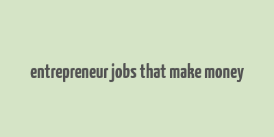 entrepreneur jobs that make money