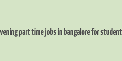 evening part time jobs in bangalore for students