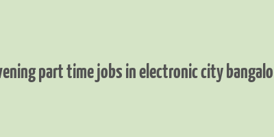 evening part time jobs in electronic city bangalore