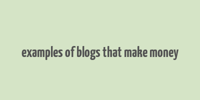 examples of blogs that make money