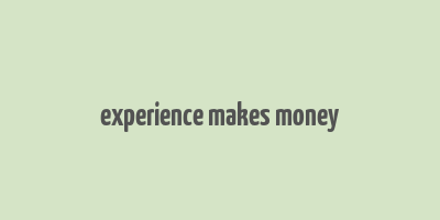 experience makes money