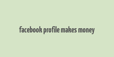 facebook profile makes money