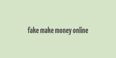 fake make money online