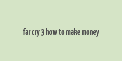 far cry 3 how to make money