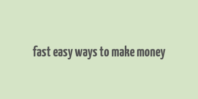 fast easy ways to make money