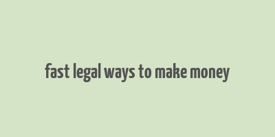 fast legal ways to make money