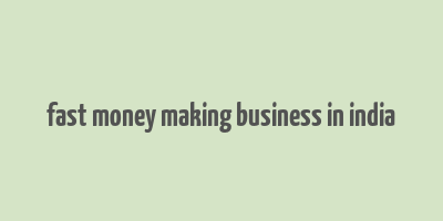 fast money making business in india