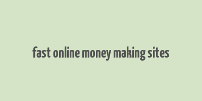 fast online money making sites