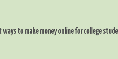 fast ways to make money online for college students