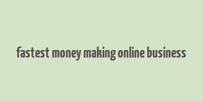 fastest money making online business