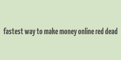 fastest way to make money online red dead