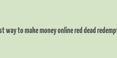 fastest way to make money online red dead redemption 2