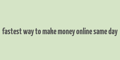 fastest way to make money online same day