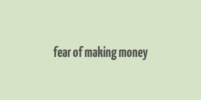 fear of making money