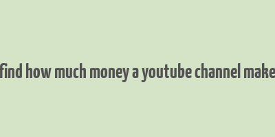 find how much money a youtube channel make