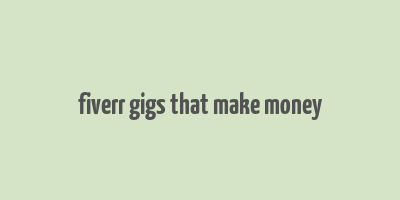 fiverr gigs that make money