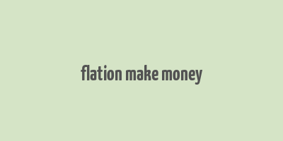 flation make money