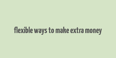 flexible ways to make extra money