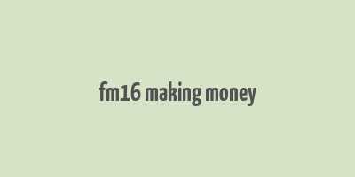 fm16 making money