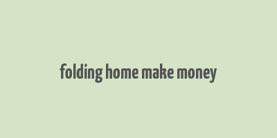 folding home make money