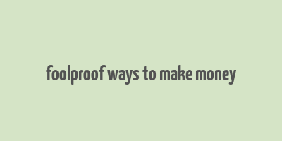 foolproof ways to make money