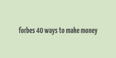 forbes 40 ways to make money