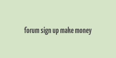 forum sign up make money