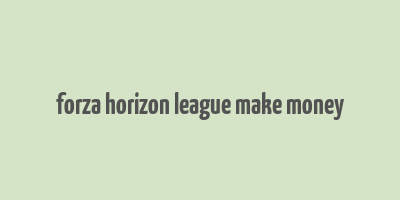 forza horizon league make money