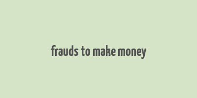 frauds to make money