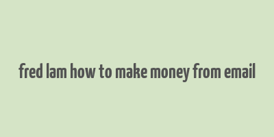 fred lam how to make money from email