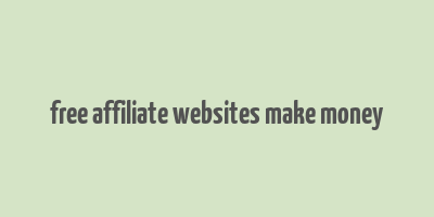 free affiliate websites make money