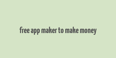 free app maker to make money