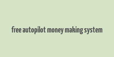 free autopilot money making system