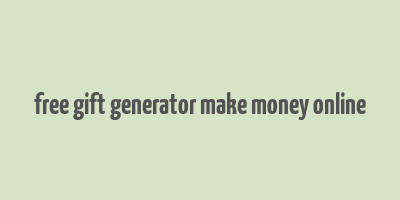 free gift generator make money online