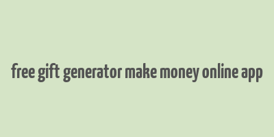 free gift generator make money online app