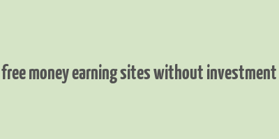 free money earning sites without investment