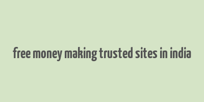 free money making trusted sites in india